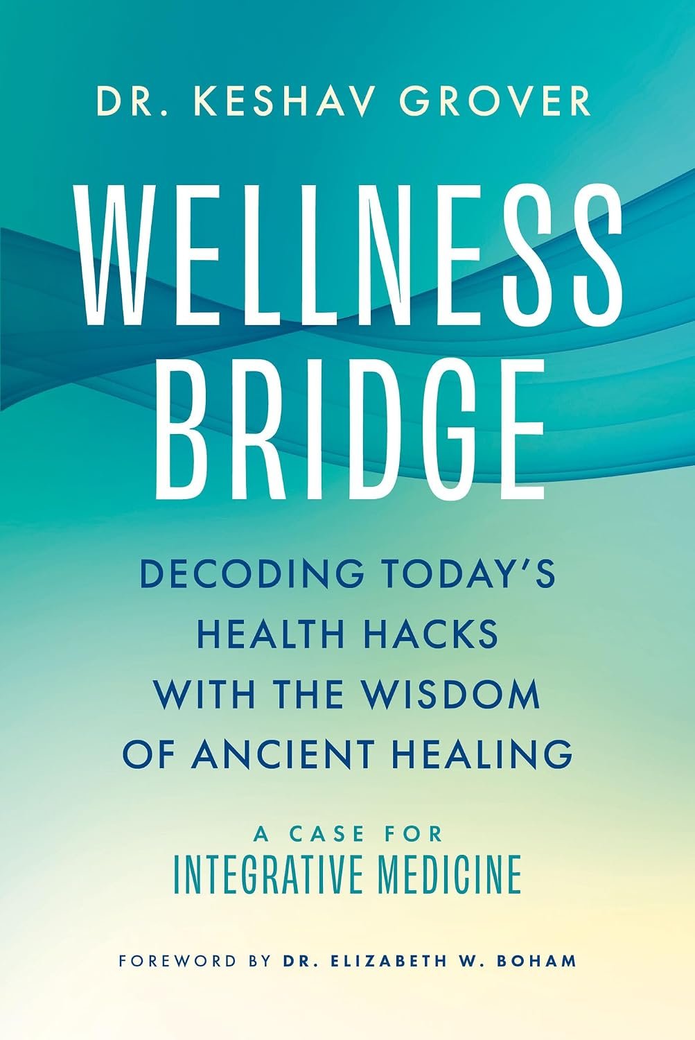 Wellness Bridge: Decoding Today’s Health Hacks with the Wisdom of Ancient Healing: A Case for Integrative Medicine
